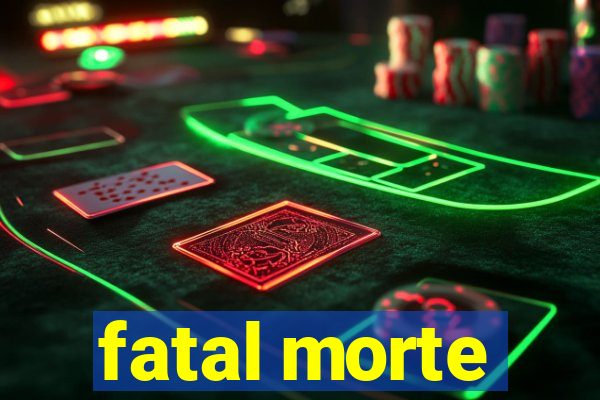 fatal morte